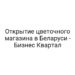 Открытие цветочного магазина в Беларуси — Бизнес Квартал